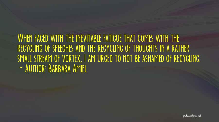 Barbara Amiel Quotes: When Faced With The Inevitable Fatigue That Comes With The Recycling Of Speeches And The Recycling Of Thoughts In A