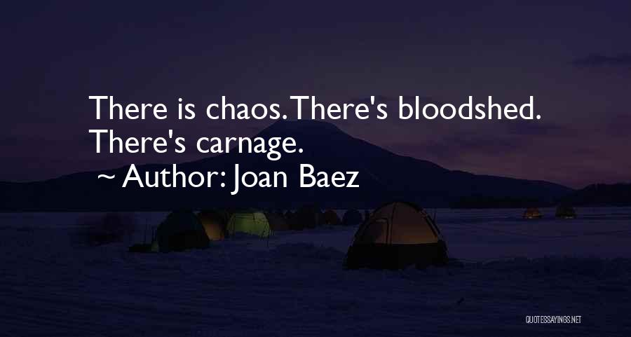 Joan Baez Quotes: There Is Chaos. There's Bloodshed. There's Carnage.