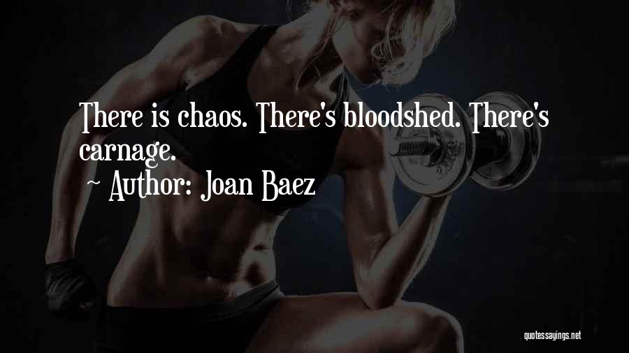 Joan Baez Quotes: There Is Chaos. There's Bloodshed. There's Carnage.