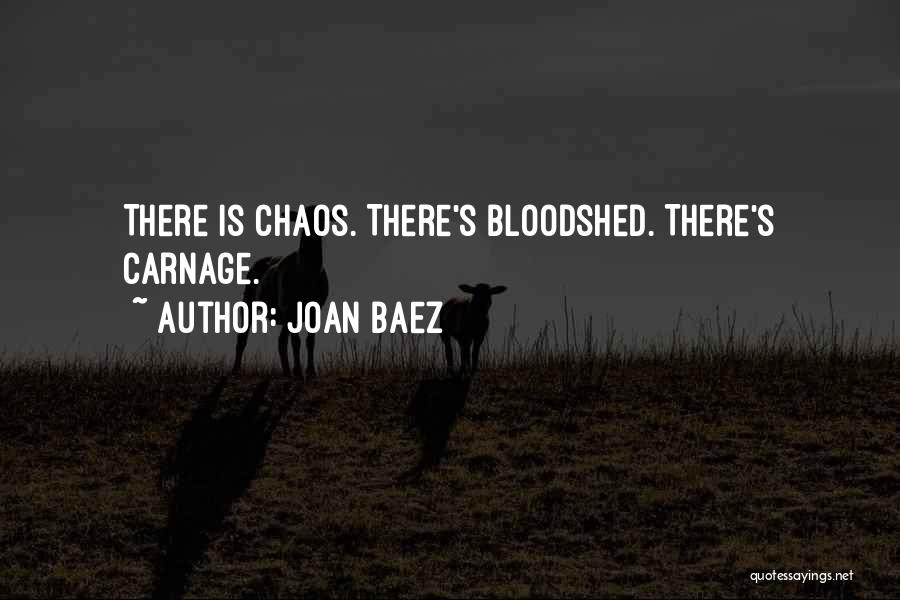 Joan Baez Quotes: There Is Chaos. There's Bloodshed. There's Carnage.