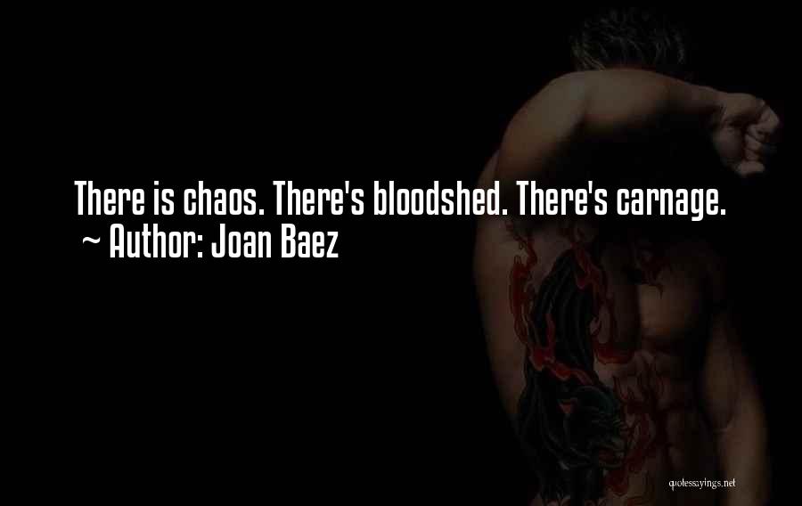 Joan Baez Quotes: There Is Chaos. There's Bloodshed. There's Carnage.