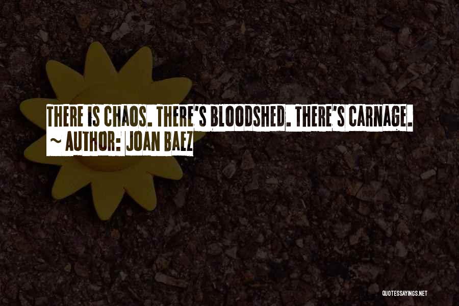 Joan Baez Quotes: There Is Chaos. There's Bloodshed. There's Carnage.