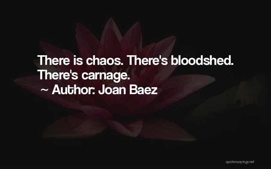 Joan Baez Quotes: There Is Chaos. There's Bloodshed. There's Carnage.