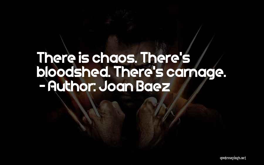Joan Baez Quotes: There Is Chaos. There's Bloodshed. There's Carnage.