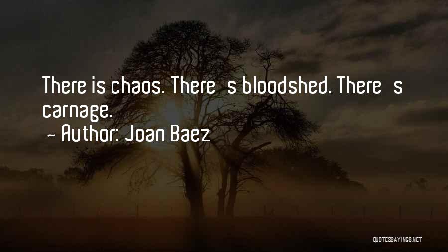 Joan Baez Quotes: There Is Chaos. There's Bloodshed. There's Carnage.