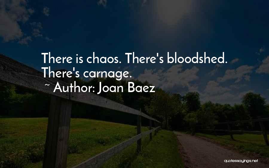 Joan Baez Quotes: There Is Chaos. There's Bloodshed. There's Carnage.