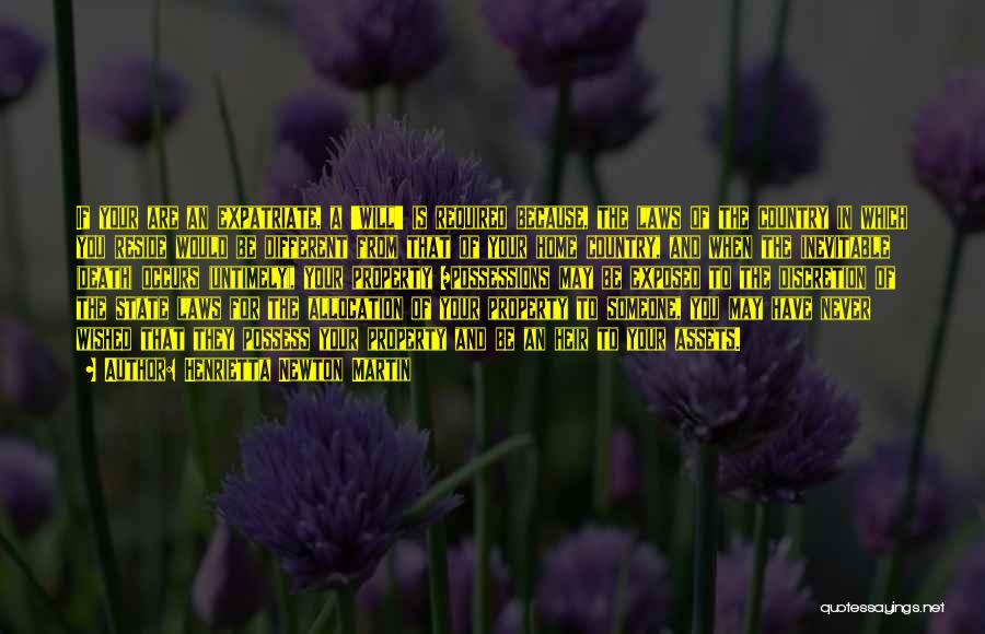 Henrietta Newton Martin Quotes: If Your Are An Expatriate, A 'will' Is Required Because, The Laws Of The Country In Which You Reside Would
