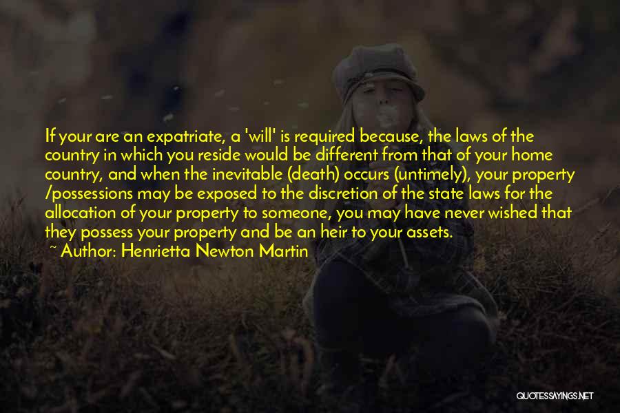 Henrietta Newton Martin Quotes: If Your Are An Expatriate, A 'will' Is Required Because, The Laws Of The Country In Which You Reside Would