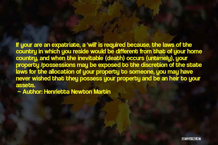 Henrietta Newton Martin Quotes: If Your Are An Expatriate, A 'will' Is Required Because, The Laws Of The Country In Which You Reside Would