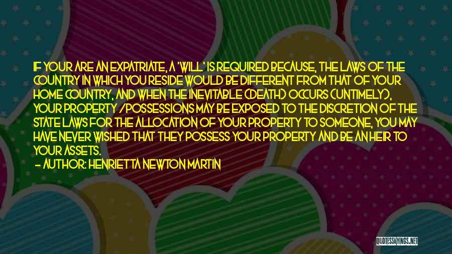 Henrietta Newton Martin Quotes: If Your Are An Expatriate, A 'will' Is Required Because, The Laws Of The Country In Which You Reside Would