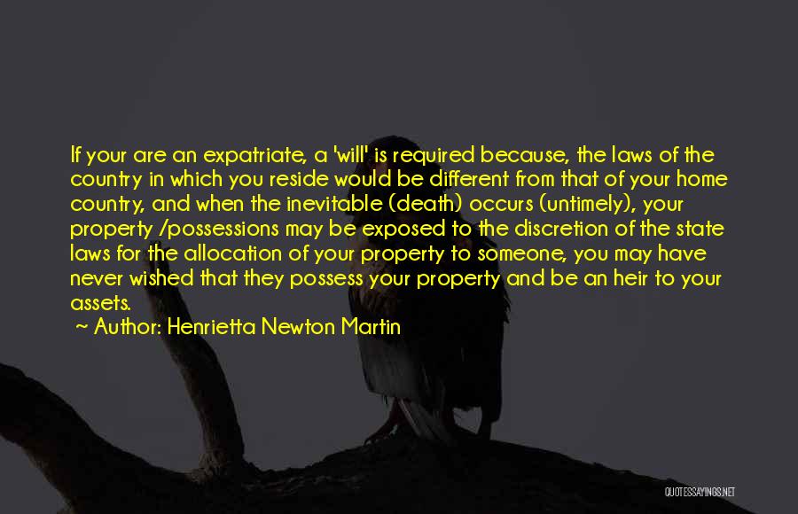 Henrietta Newton Martin Quotes: If Your Are An Expatriate, A 'will' Is Required Because, The Laws Of The Country In Which You Reside Would