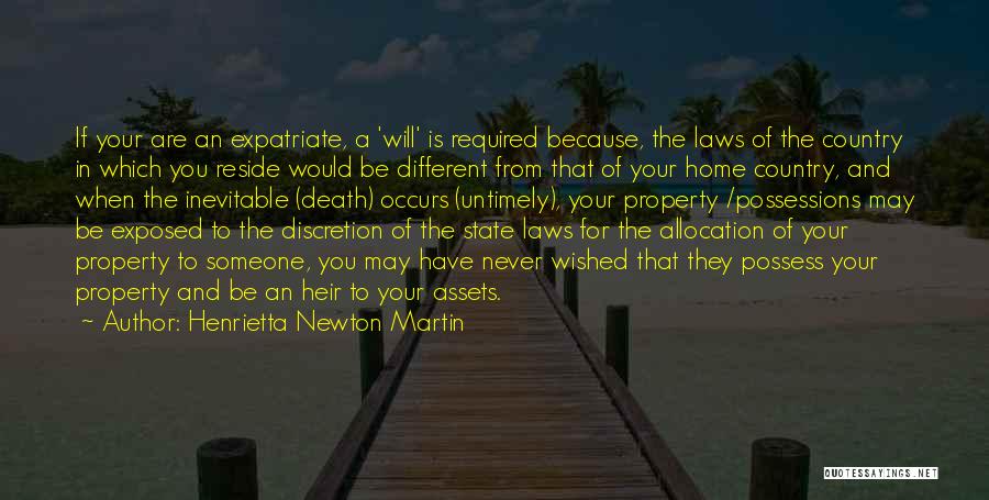 Henrietta Newton Martin Quotes: If Your Are An Expatriate, A 'will' Is Required Because, The Laws Of The Country In Which You Reside Would