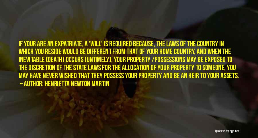 Henrietta Newton Martin Quotes: If Your Are An Expatriate, A 'will' Is Required Because, The Laws Of The Country In Which You Reside Would