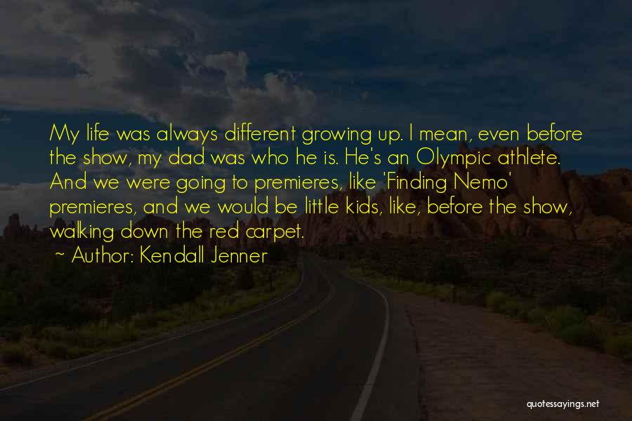 Kendall Jenner Quotes: My Life Was Always Different Growing Up. I Mean, Even Before The Show, My Dad Was Who He Is. He's