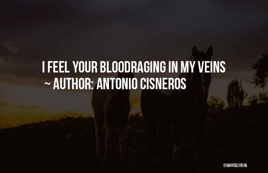 Antonio Cisneros Quotes: I Feel Your Bloodraging In My Veins