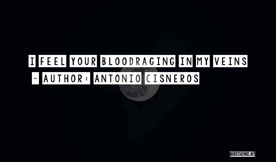 Antonio Cisneros Quotes: I Feel Your Bloodraging In My Veins