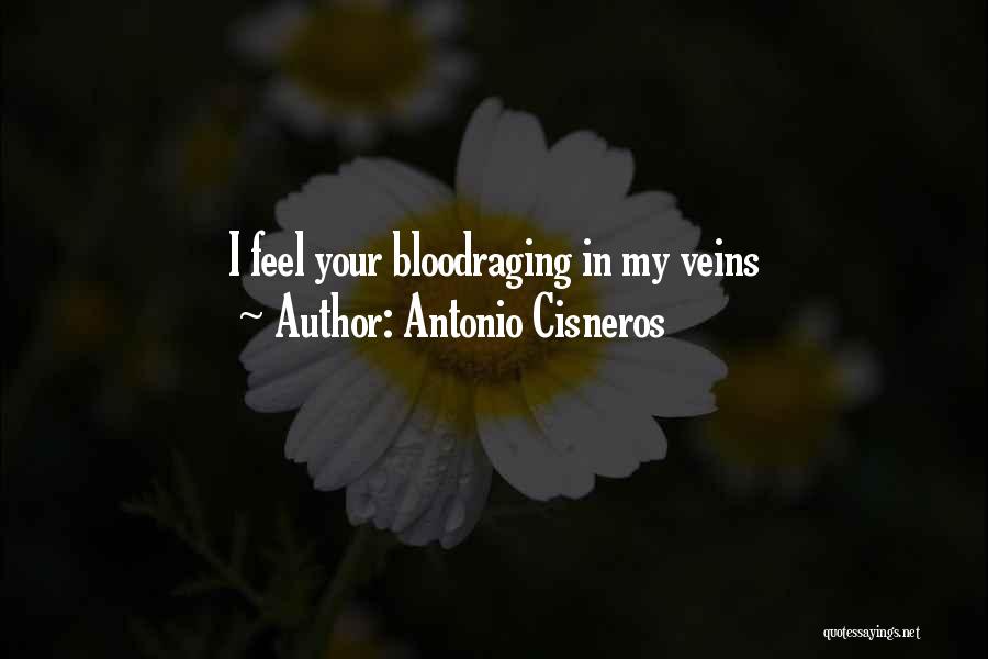 Antonio Cisneros Quotes: I Feel Your Bloodraging In My Veins