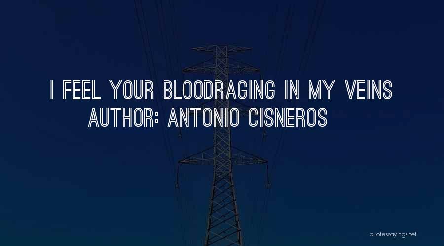 Antonio Cisneros Quotes: I Feel Your Bloodraging In My Veins