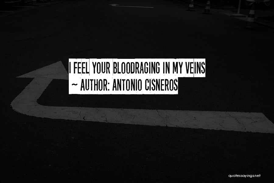 Antonio Cisneros Quotes: I Feel Your Bloodraging In My Veins
