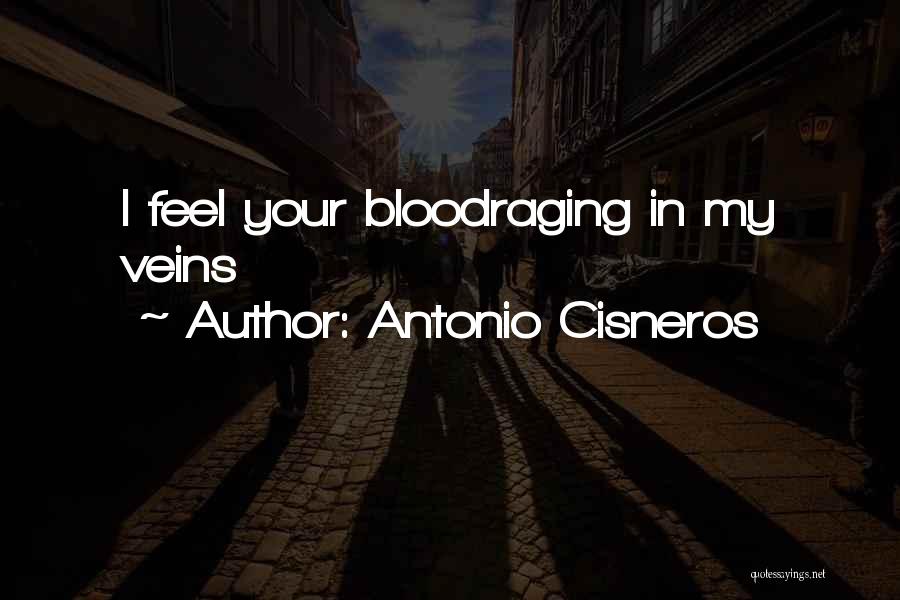 Antonio Cisneros Quotes: I Feel Your Bloodraging In My Veins