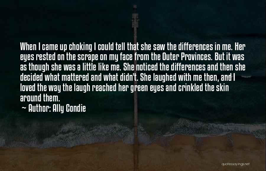 Ally Condie Quotes: When I Came Up Choking I Could Tell That She Saw The Differences In Me. Her Eyes Rested On The