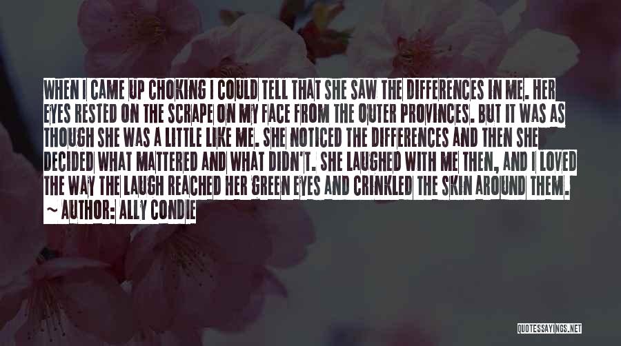 Ally Condie Quotes: When I Came Up Choking I Could Tell That She Saw The Differences In Me. Her Eyes Rested On The