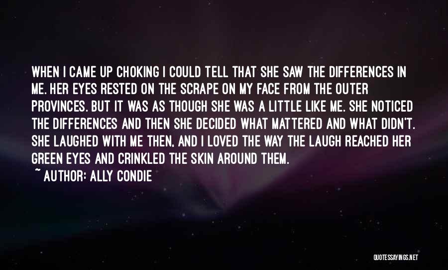 Ally Condie Quotes: When I Came Up Choking I Could Tell That She Saw The Differences In Me. Her Eyes Rested On The