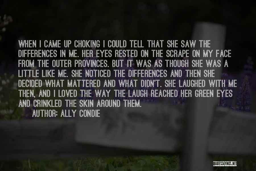 Ally Condie Quotes: When I Came Up Choking I Could Tell That She Saw The Differences In Me. Her Eyes Rested On The