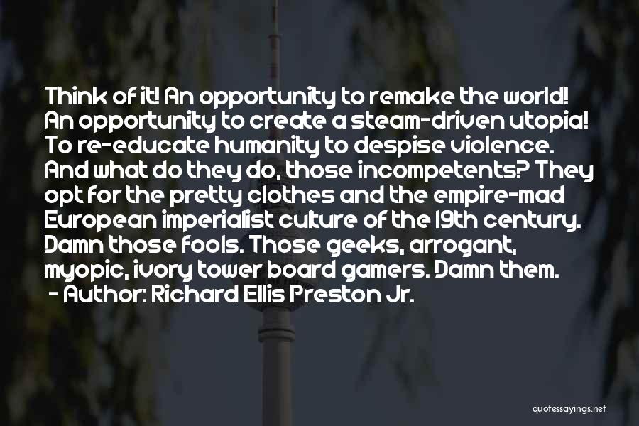 Richard Ellis Preston Jr. Quotes: Think Of It! An Opportunity To Remake The World! An Opportunity To Create A Steam-driven Utopia! To Re-educate Humanity To