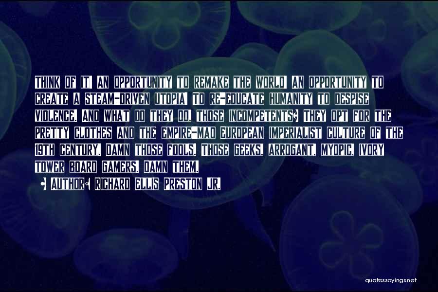 Richard Ellis Preston Jr. Quotes: Think Of It! An Opportunity To Remake The World! An Opportunity To Create A Steam-driven Utopia! To Re-educate Humanity To