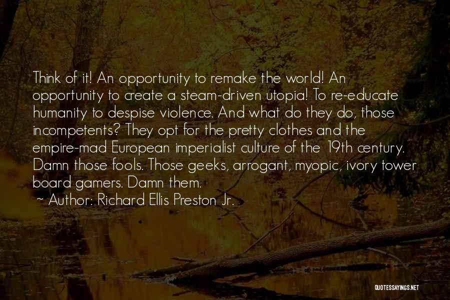 Richard Ellis Preston Jr. Quotes: Think Of It! An Opportunity To Remake The World! An Opportunity To Create A Steam-driven Utopia! To Re-educate Humanity To