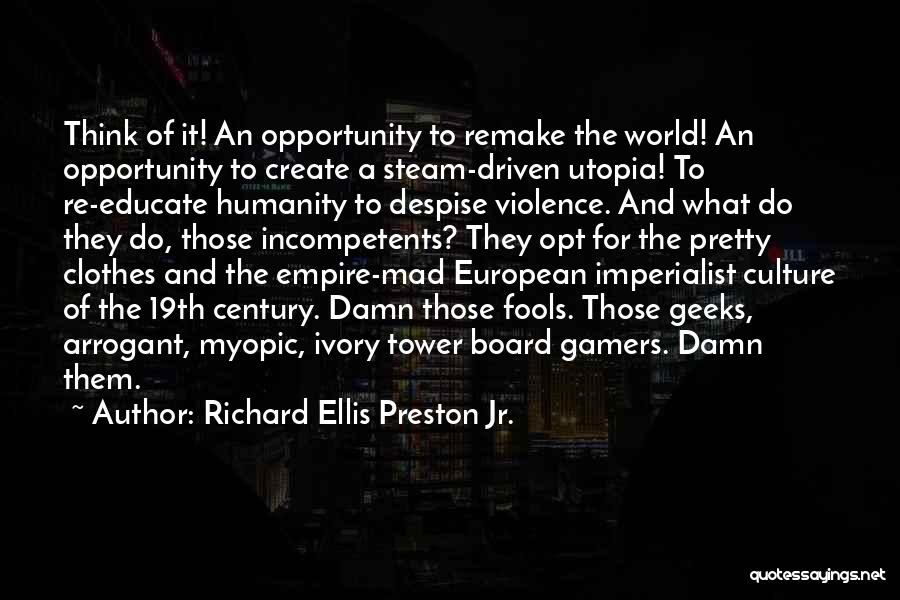 Richard Ellis Preston Jr. Quotes: Think Of It! An Opportunity To Remake The World! An Opportunity To Create A Steam-driven Utopia! To Re-educate Humanity To