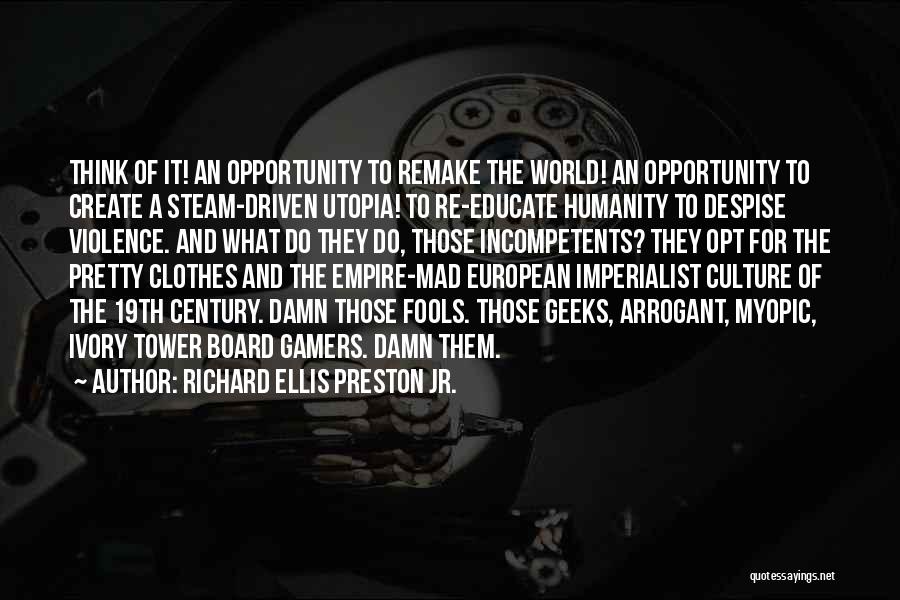 Richard Ellis Preston Jr. Quotes: Think Of It! An Opportunity To Remake The World! An Opportunity To Create A Steam-driven Utopia! To Re-educate Humanity To