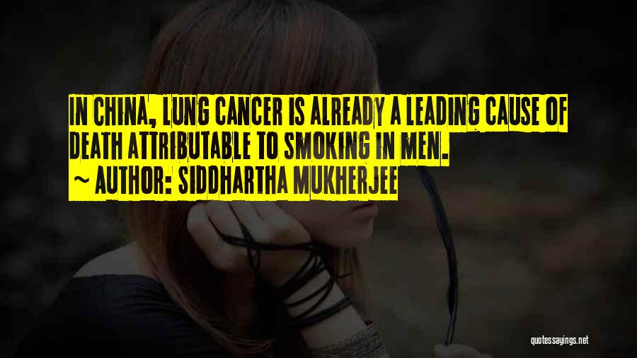 Siddhartha Mukherjee Quotes: In China, Lung Cancer Is Already A Leading Cause Of Death Attributable To Smoking In Men.