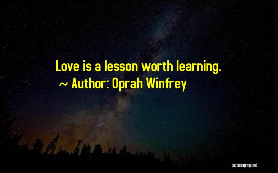 Oprah Winfrey Quotes: Love Is A Lesson Worth Learning.