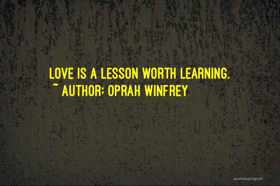 Oprah Winfrey Quotes: Love Is A Lesson Worth Learning.