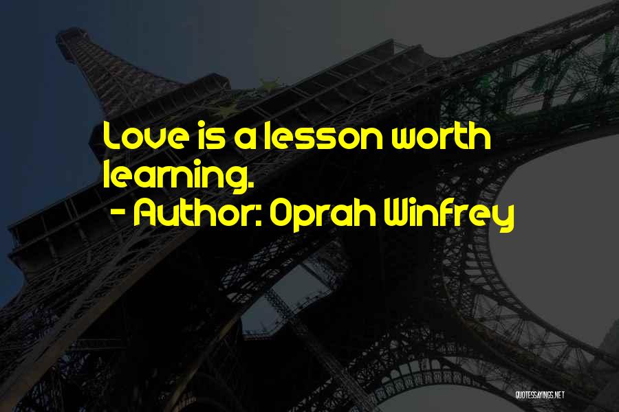 Oprah Winfrey Quotes: Love Is A Lesson Worth Learning.