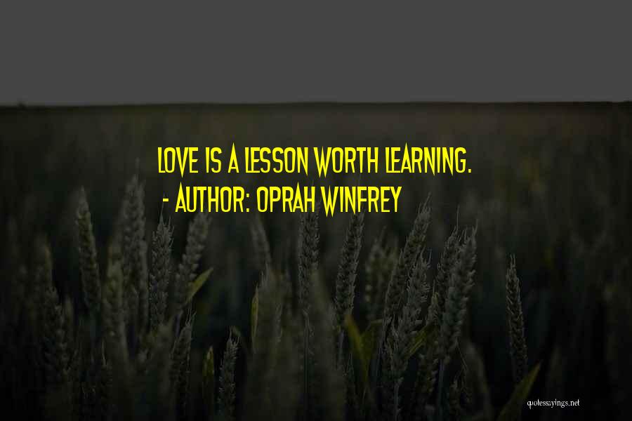 Oprah Winfrey Quotes: Love Is A Lesson Worth Learning.