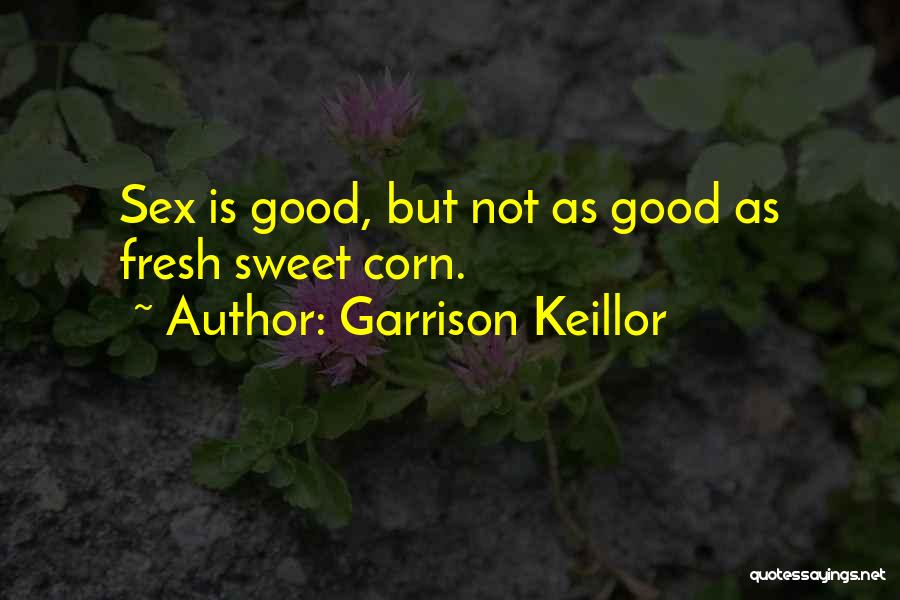 Garrison Keillor Quotes: Sex Is Good, But Not As Good As Fresh Sweet Corn.