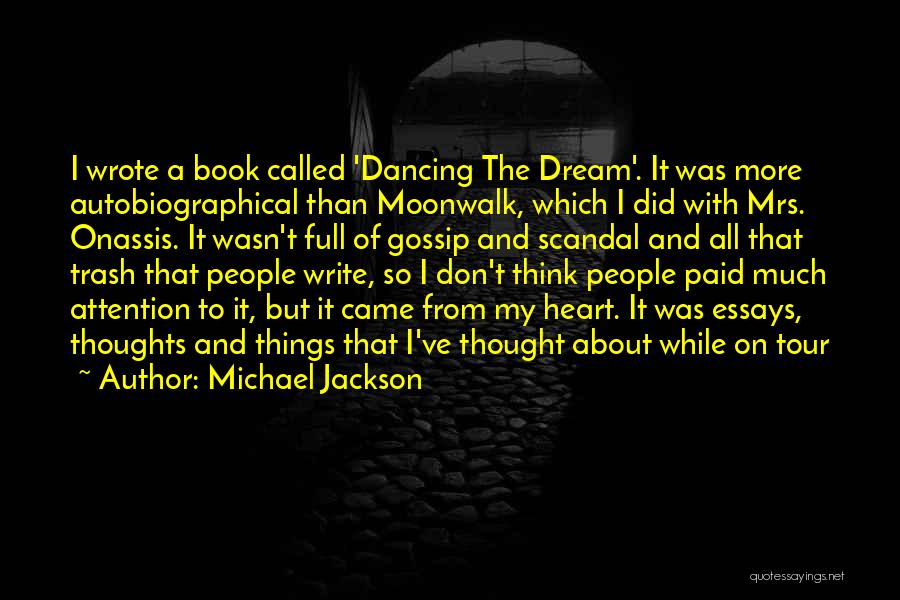 Michael Jackson Quotes: I Wrote A Book Called 'dancing The Dream'. It Was More Autobiographical Than Moonwalk, Which I Did With Mrs. Onassis.