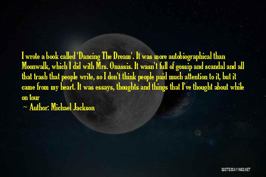 Michael Jackson Quotes: I Wrote A Book Called 'dancing The Dream'. It Was More Autobiographical Than Moonwalk, Which I Did With Mrs. Onassis.