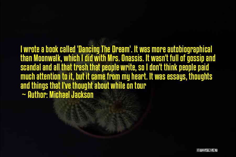 Michael Jackson Quotes: I Wrote A Book Called 'dancing The Dream'. It Was More Autobiographical Than Moonwalk, Which I Did With Mrs. Onassis.