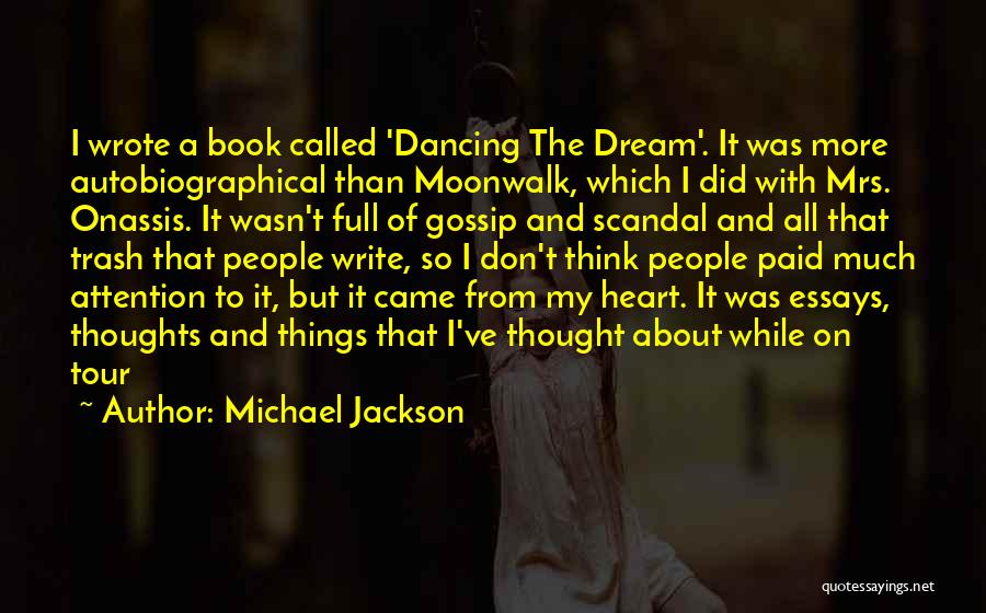 Michael Jackson Quotes: I Wrote A Book Called 'dancing The Dream'. It Was More Autobiographical Than Moonwalk, Which I Did With Mrs. Onassis.