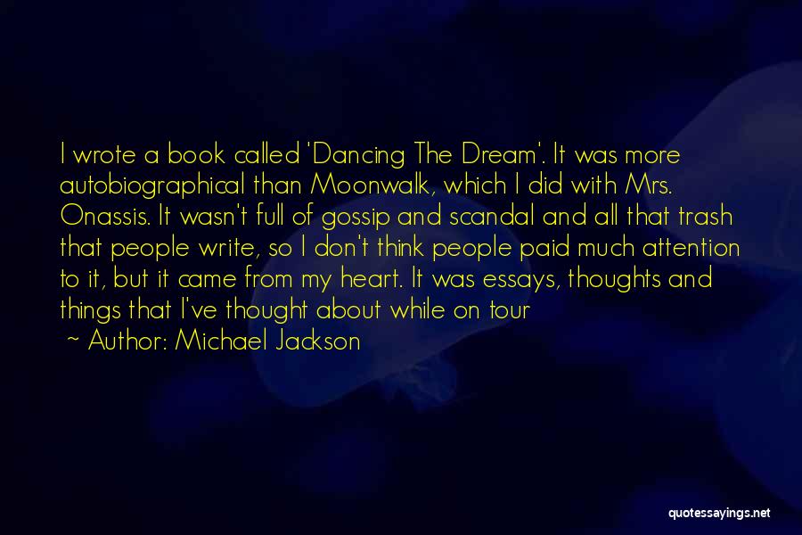 Michael Jackson Quotes: I Wrote A Book Called 'dancing The Dream'. It Was More Autobiographical Than Moonwalk, Which I Did With Mrs. Onassis.