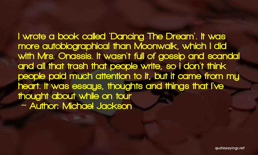 Michael Jackson Quotes: I Wrote A Book Called 'dancing The Dream'. It Was More Autobiographical Than Moonwalk, Which I Did With Mrs. Onassis.