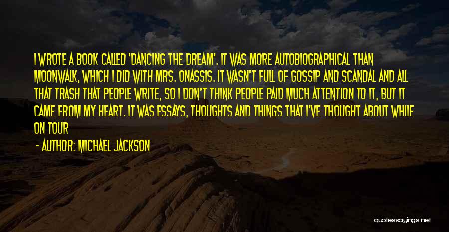 Michael Jackson Quotes: I Wrote A Book Called 'dancing The Dream'. It Was More Autobiographical Than Moonwalk, Which I Did With Mrs. Onassis.