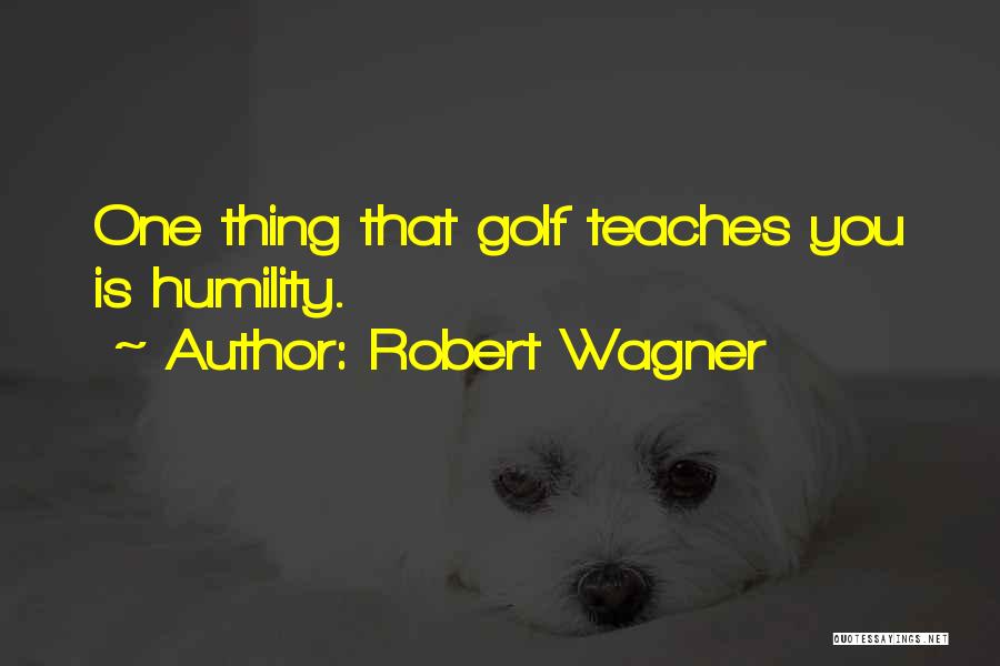 Robert Wagner Quotes: One Thing That Golf Teaches You Is Humility.