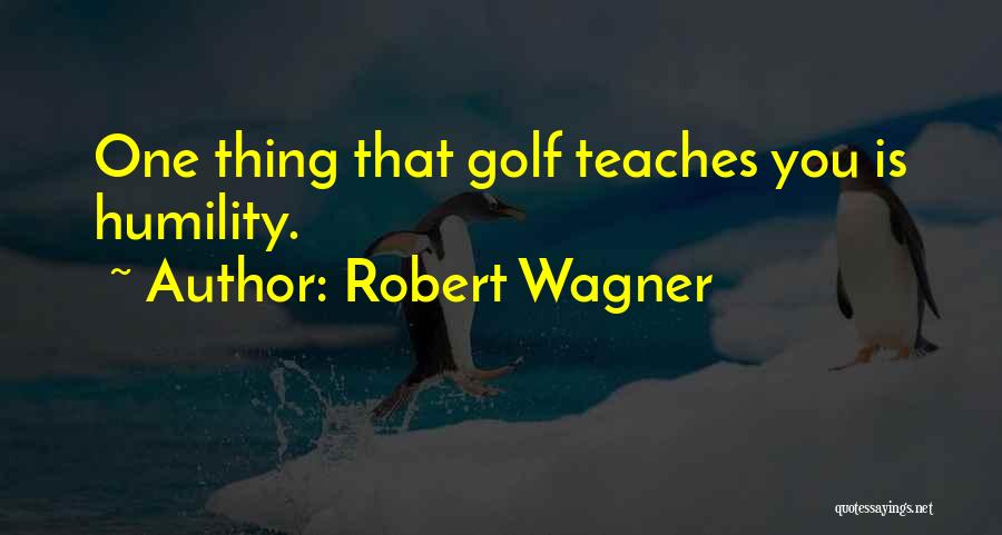 Robert Wagner Quotes: One Thing That Golf Teaches You Is Humility.