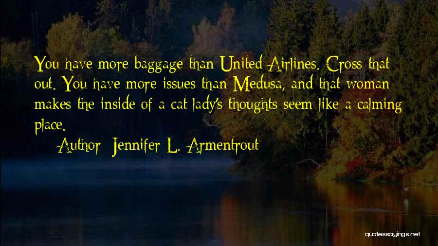 Jennifer L. Armentrout Quotes: You Have More Baggage Than United Airlines. Cross That Out. You Have More Issues Than Medusa, And That Woman Makes