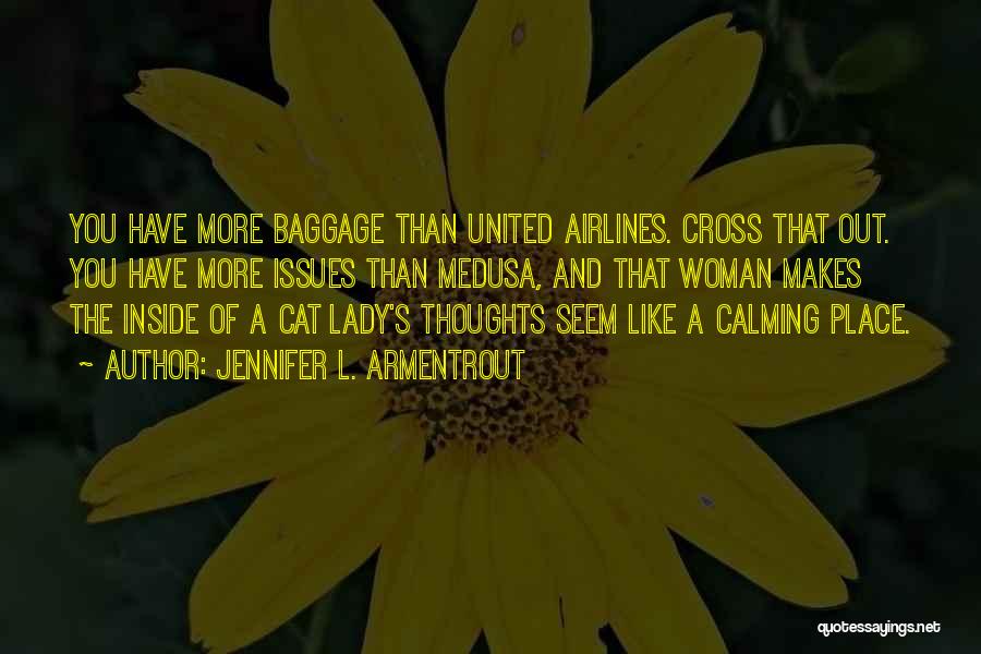 Jennifer L. Armentrout Quotes: You Have More Baggage Than United Airlines. Cross That Out. You Have More Issues Than Medusa, And That Woman Makes